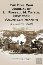 The Civil War Journal Of Lt. Russell M. Tuttle, New York Volunteer Infantry