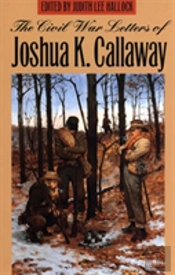 The Civil War Letters Of Joshua K. Callaway