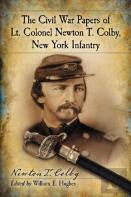 The Civil War Papers Of Lt. Colonel Newton T. Colby, New York Infantry