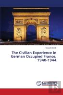 The Civilian Experience In German Occupied France, 1940-1944