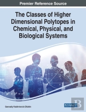 The Classes Of Higher Dimensional Polytopes In Chemical, Physical, And Biological Systems