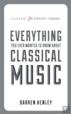Bertrand.pt - The Classic Fm Handy Guide To Everything You Ever Wanted To Know About Classical Music