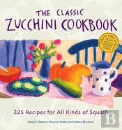 The Classic Zucchini Cookbook