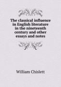 The Classical Influence In English Literature In The Nineteenth Century And Other Essays And Notes
