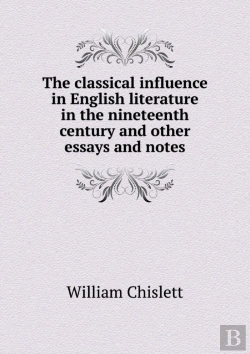 Bertrand.pt - The Classical Influence In English Literature In The Nineteenth Century And Other Essays And Notes