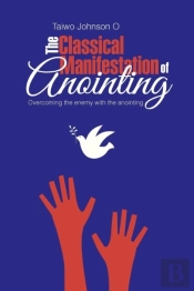 The Classical Manifestation Of Anointing: Overcoming The Enemy With The Anointing