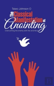 The Classical Manifestation Of Anointing: Overcoming The Enemy With The Anointing