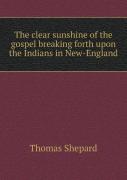 The Clear Sunshine Of The Gospel Breaking Forth Upon The Indians In New-England