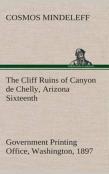 The Cliff Ruins Of Canyon De Chelly, Arizona Sixteenth Annual Report Of The Bureau Of Ethnology To The Secretary Of The Smithsonian Institution, 1894-95, Government Printing Office, Washington, 1897, 