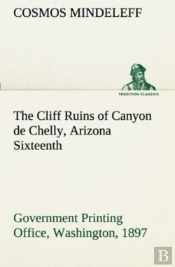 Bertrand.pt - The Cliff Ruins Of Canyon De Chelly, Arizona Sixteenth Annual Report Of The Bureau Of Ethnology To The Secretary Of The Smithsonian Institution, 1894-95, Government Printing Office, Washington, 1897, 