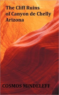 Bertrand.pt - The Cliff Ruins Of Canyon De Chelly, Arizona - With Original Illustrations And Index - Sixteenth Annual Report Of The Bureau Of Ethnology To The Secretary Of The Smithsonian Institution, 1894-95, Gove