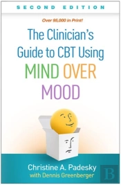 The Clinician'S Guide To Cbt Using Mind Over Mood, Second Edition