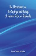 The Clockmaker Or, The Sayings And Doings Of Samuel Slick, Of Slickville