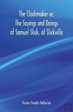 Bertrand.pt - The Clockmaker Or, The Sayings And Doings Of Samuel Slick, Of Slickville
