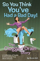 The Clogged Drain Story So You Think You Had A Bad Day