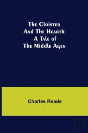 The Cloister And The Hearth  A Tale Of T