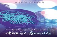 The Cluttered Mind Of Aneri Yendis