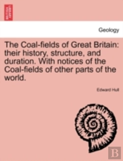 Bertrand.pt - The Coal-Fields Of Great Britain: Their History, Structure, And Duration. With Notices Of The Coal-Fields Of Other Parts Of The World.