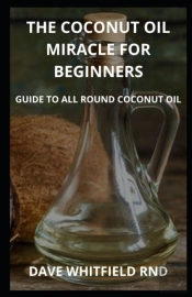 The Coconut Oil Miracle For Beginners