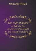The Code Of Honor Or, Rules For The Government Of Principals And Seconds In Duelling