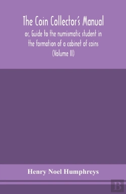 Bertrand.pt - The Coin Collector'S Manual, Or, Guide To The Numismatic Student In The Formation Of A Cabinet Of Coins