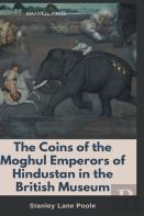 The Coins Of The Moghul Emperors Of Hindustan In The British Museum