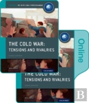 The Cold War - Tensions And Rivalries: Ib History Print And Online Pack: Oxford Ib Diploma Programme