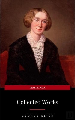 Bertrand.pt - The Collected Complete Works Of George Eliot (Huge Collection Including The Mill On The Floss, Middlemarch, Romola, Silas Marner, Daniel Deronda, Felix Holt, Adam Bede, Brother Jacob, & More)