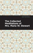 The Collected Meditations Of Mrs. Maria W. Stewart