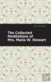 The Collected Meditations Of Mrs. Maria W. Stewart