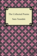 The Collected Poems Of Sara Teasdale (Sonnets To Duse And Other Poems, Helen Of Troy And Other Poems, Rivers To The Sea, Love Songs, And Flame And Shadow)