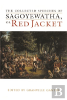 The Collected Speeches Of Sagoyewatha, Or Red Jacket