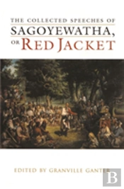 The Collected Speeches Of Sagoyewatha, Or Red Jacket