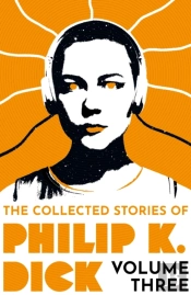 The Collected Stories Of Philip K. Dick Volume 3