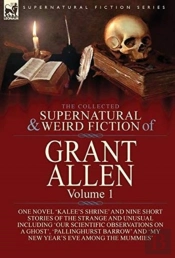 The Collected Supernatural And Weird Fiction Of Grant Allen