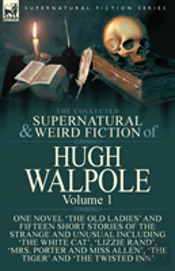 The Collected Supernatural And Weird Fiction Of Hugh Walpole-Volume 1