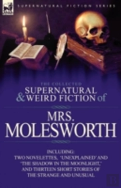 Bertrand.pt - The Collected Supernatural And Weird Fiction Of Mrs Molesworth-Including Two Novelettes, 'Unexplained' And 'The Shadow In The Moonlight,' And Thirteen Short Stories Of The Strange And Unusual