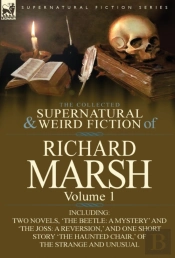 The Collected Supernatural And Weird Fiction Of Richard Marsh