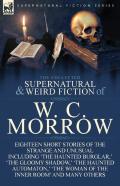 The Collected Supernatural And Weird Fiction Of W. C. Morrow