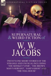 The Collected Supernatural And Weird Fiction Of W. W. Jacobs