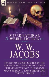 The Collected Supernatural And Weird Fiction Of W. W. Jacobs