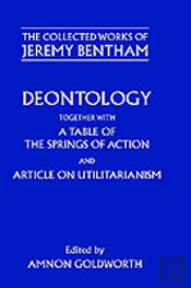 The Collected Works Of Jeremy Bentham: Deontology. Together With A Table Of The Springs Of Action And The Article On Utilitarianism