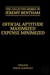 The Collected Works Of Jeremy Bentham: Official Aptitude Maximized, Expense Minimized