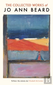 The Collected Works Of Jo Ann Beard
