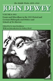 The Collected Works Of John Dewey V. 8; 1915, Essays And Miscellany In The 1915 Period And German Philosophy And Politics And Schools Of Tomorrow