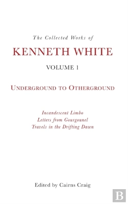 Bertrand.pt - The Collected Works Of Kenneth White, Volume 1