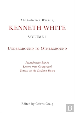 Bertrand.pt - The Collected Works Of Kenneth White, Volume 1