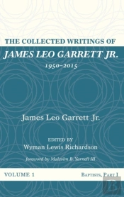 The Collected Writings Of James Leo Garrett Jr., 1950-2015