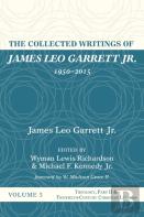 The Collected Writings Of James Leo Garrett Jr., 1950-2015