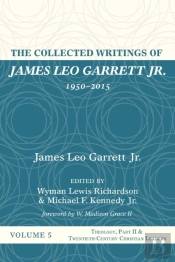 The Collected Writings Of James Leo Garrett Jr., 1950-2015